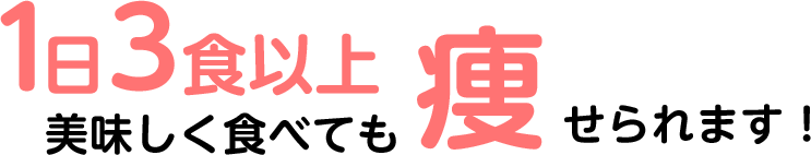 1日3食以上美味しく食べても痩せられます！